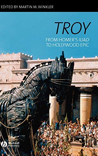Troy: From Homers Iliad to Hollywood Epic