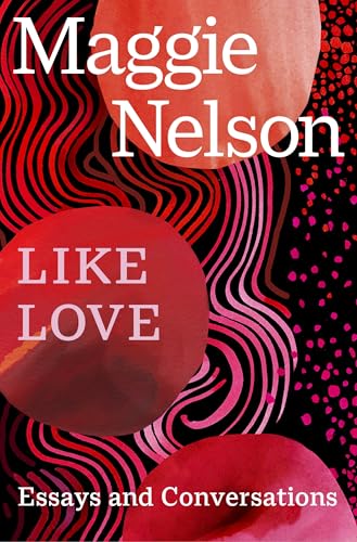 Like Love : Essays and Conversations