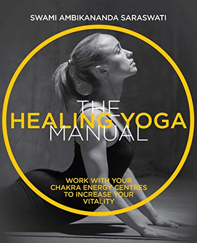 The Healing Yoga Manual: Work with your chakra energy centres to increase your vitality (The Manual Series)