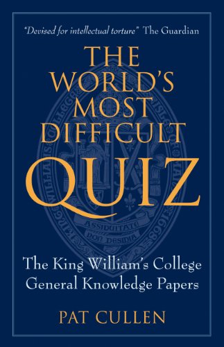 The Worlds Most Difficult Quiz: The King Williams College General Knowledge Papers