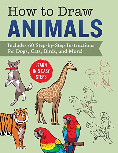How to Draw Animals : Learn in 5 Easy Steps—Includes 60 Step-by-Step Instructions for Dogs, Cats, Birds, and More!