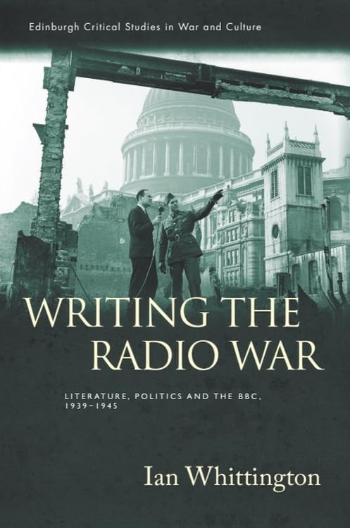 Writing the Radio War : Literature, Politics, and the BBC, 1939-1945