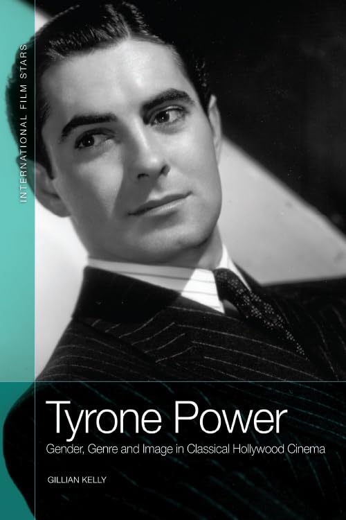 Tyrone Power : Gender, Genre and Image in Classical Hollywood Cinema