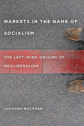 Markets in the Name of Socialism: The Left-Wing Origins of Neoliberalism