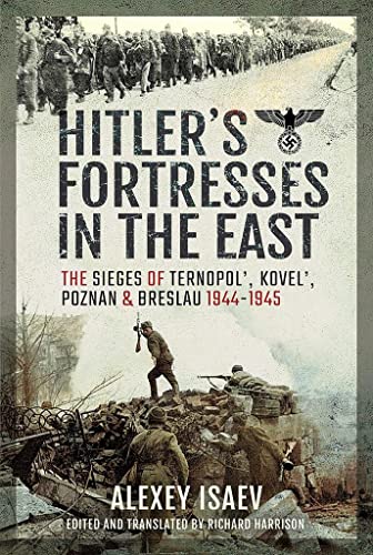Hitler's Fortresses in the East : The Sieges of Ternopol', Kovel', Poznan and Breslau, 1944-1945