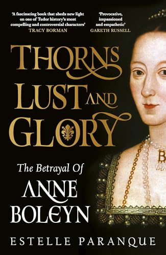 Thorns, Lust and Glory : The betrayal of Anne Boleyn