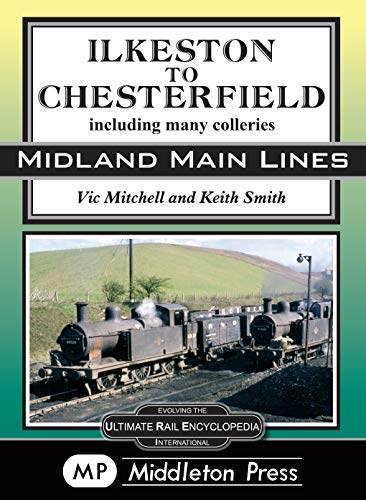 Ilkeston To Chesterfield: including many colleries (Midland Main Lines)