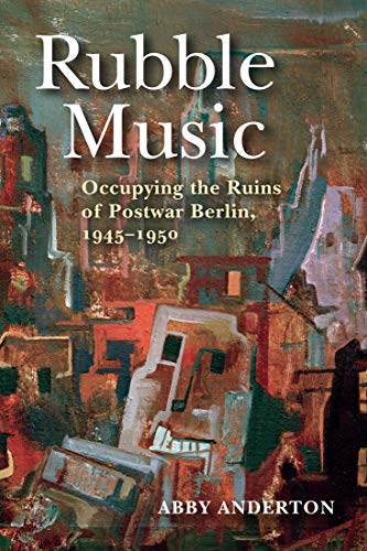 Rubble Music: Occupying the Ruins of Postwar Berlin