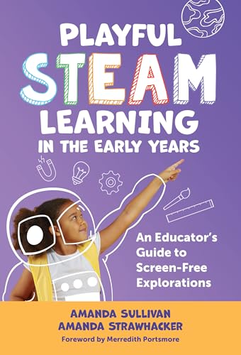 Playful STEAM Learning in the Early Years : An Educator's Guide to Screen-Free Explorations