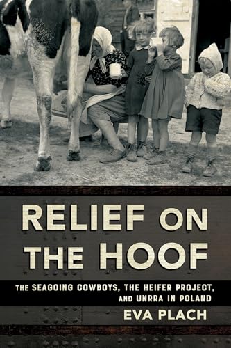 Relief on the Hoof : The Seagoing Cowboys, the Heifer Project, and UNRRA in Poland