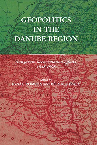 Geopolitics in the Danube Region : Hungarian Reconciliation Efforts, 1848–1998