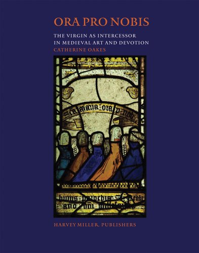Ora Pro Nobis : The Virgin as Intercessor in Medieval Art and Devotion