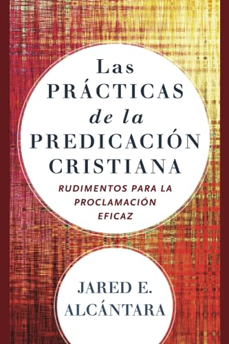 Las practicas de la predicacion cristiana – Rudimentos para la proclamacion eficaz