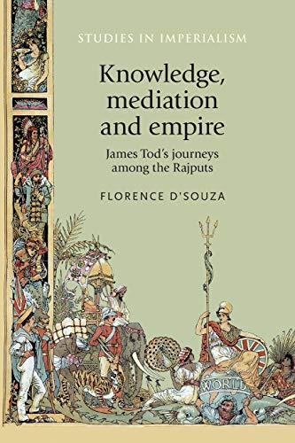 Knowledge, mediation and empire: James Tod's journeys among the Rajputs (Studies in Imperialism)