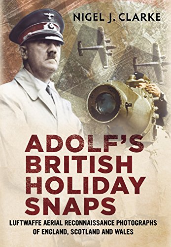 Adolf's British Holiday Snaps : Luftwaffe Aerial Reconnaissance of Great Britain