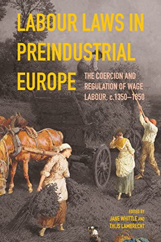 Labour Laws in Preindustrial Europe: The Coercion and Regulation of Wage Labour