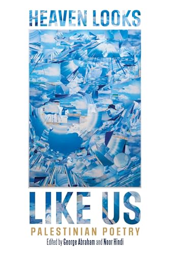 HEAVEN LOOKS LIKE US : Palestinian Poetry