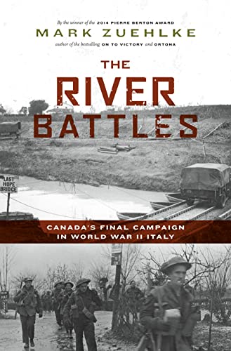 The River Battles: Canadas Final Campaign in World War II Italy