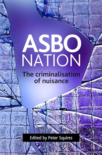 ASBO nation : The criminalisation of nuisance