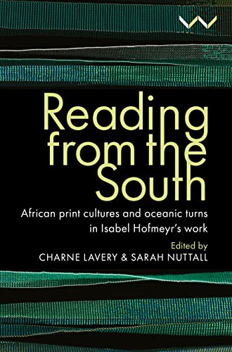 Reading from the South : African Print Cultures and Oceanic Turns in Isabel Hofmeyr's Work