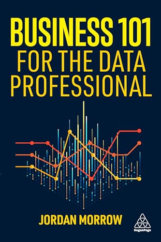 Business 101 for the Data Professional : What You Need to Know to Succeed in Business