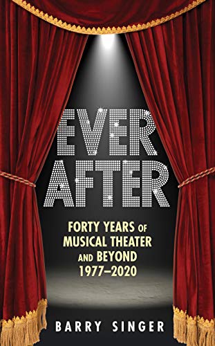 Ever After: Forty Years of Musical Theater and Beyond, 1977-2019: Forty Years of Musical Theater and Beyond, 1977-2020