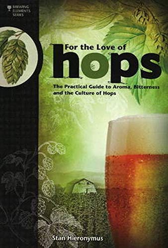 FOR THE LOVE OF HOPS (Brewing Elements): The Practical Guide to Aroma, Bitterness and the Culture of Hops