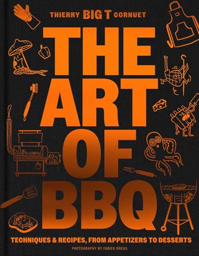 The Art of Barbecue : Techniques & Recipes, from Appetizers to Desserts