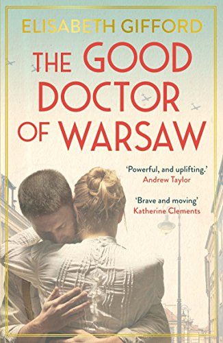 The Good Doctor of Warsaw: A novel of hope in the dark, for fans of The Tattooist of Auschwitz