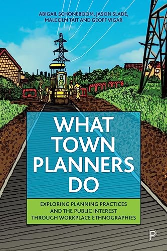 What Town Planners Do : Exploring Planning Practices and the Public Interest through Workplace Ethnographies