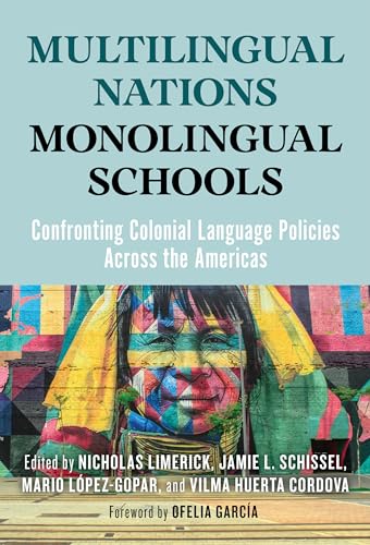 Multilingual Nations, Monolingual Schools : Confronting Colonial Language Policies Across the Americas