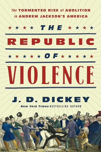 The Republic of Violence : The Tormented Rise of Abolition in Andrew Jackson's America