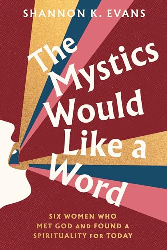 The Mystics Would Like a Word : Six Women Who Met God and Found a Spirituality for Today