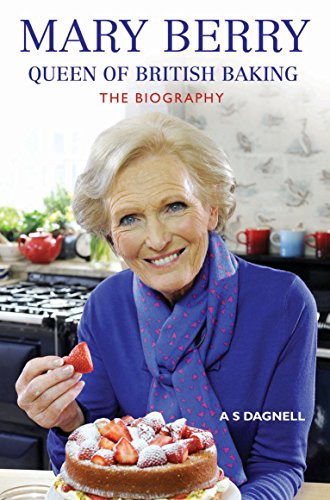 Mary Berry: The Queen Of British Baking - The Biography