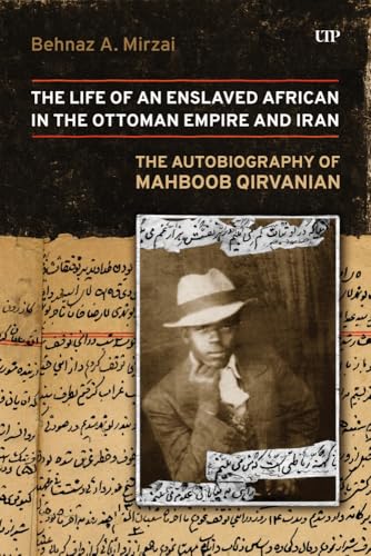 Life of an Enslaved African in the Ottoman Empire and Iran : The Autobiography of Mahboob Qirvanian