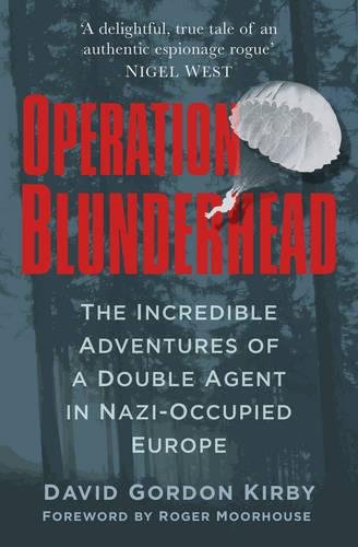 Operation Blunderhead: The Incredible Adventures Of A Double Agent In Nazi-Occupied Europe