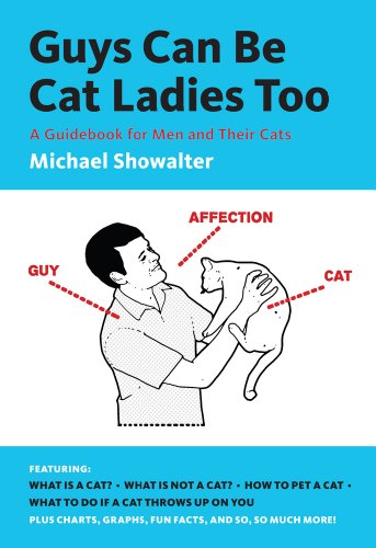 Guys Can Be Cat Ladies Too : A Guidebook for Men and Their Cats
