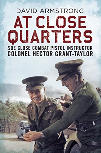 At Close Quarters : SOE Close Combat Pistol Instructor Colonel Hector Grant-Taylor