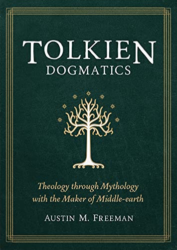 Tolkien Dogmatics: Theology Through Mythology with the Maker of Middle-Earth