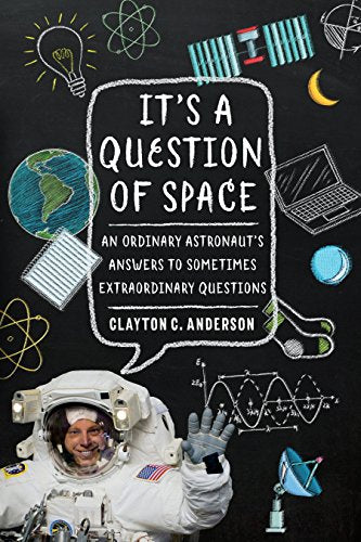 Its a Question of Space: An Ordinary Astronauts Answers to Sometimes Extraordinary Questions