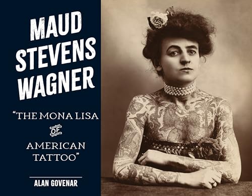 Maud Stevens Wagner : The Mona Lisa of American Tattoo