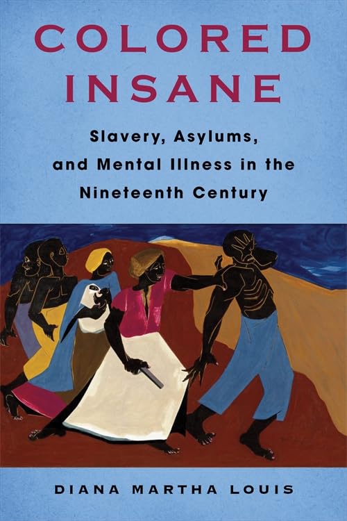 Colored Insane : Slavery, Asylums, and Mental Illness in the Nineteenth Century : 12