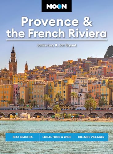 Moon Provence & the French Riviera : Best Beaches, Local Food & Wine, Hillside Villages