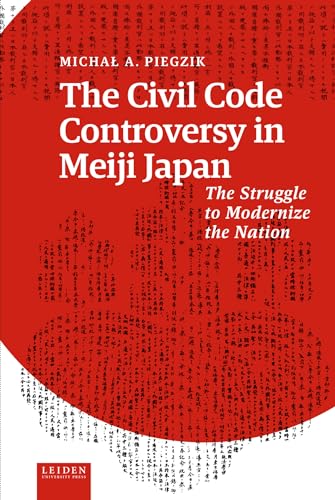 The Civil Code Controversy in Meiji Japan : The Struggle to Modernize the Nation