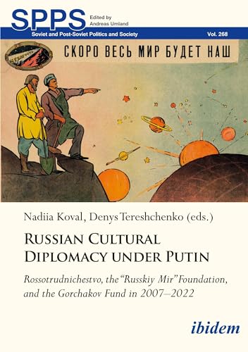 Russian Cultural Diplomacy under Putin : Rossotrudnichestvo, the “Russkiy Mir” Foundation, and the Gorchakov Fund in 2007–2022