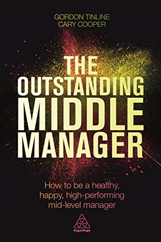The Outstanding Middle Manager : How to be a Healthy, Happy, High-performing Mid-level Manager