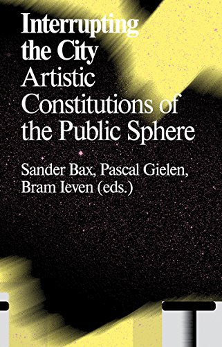 Interrupting the City : Artistic Constitutions of the Public Sphere