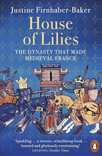 House of Lilies : The Dynasty that Made Medieval France
