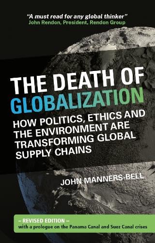 The Death of Globalization: Revised Edition : How Politics, Ethics and the Environment are Transforming Global Supply Chains