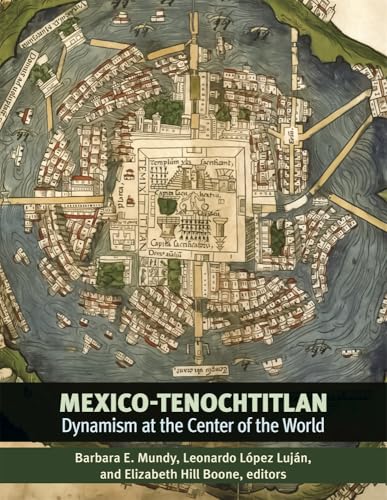 Mexico-Tenochtitlan : Dynamism at the Center of the World